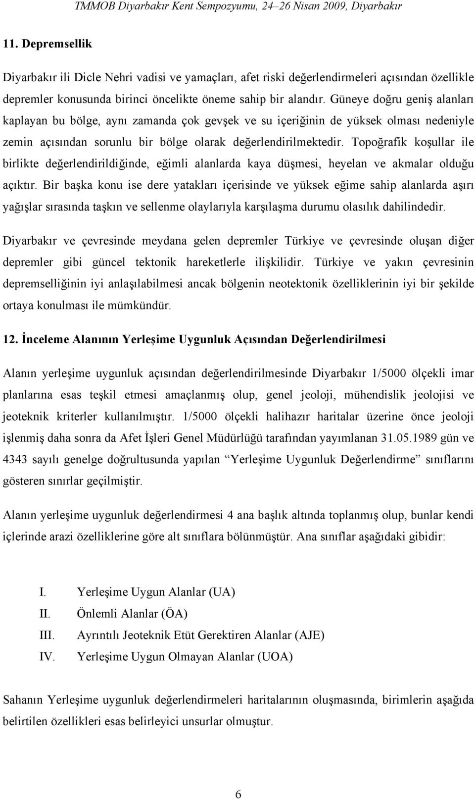 Topoğrafik koşullar ile birlikte değerlendirildiğinde, eğimli alanlarda kaya düşmesi, heyelan ve akmalar olduğu açıktır.