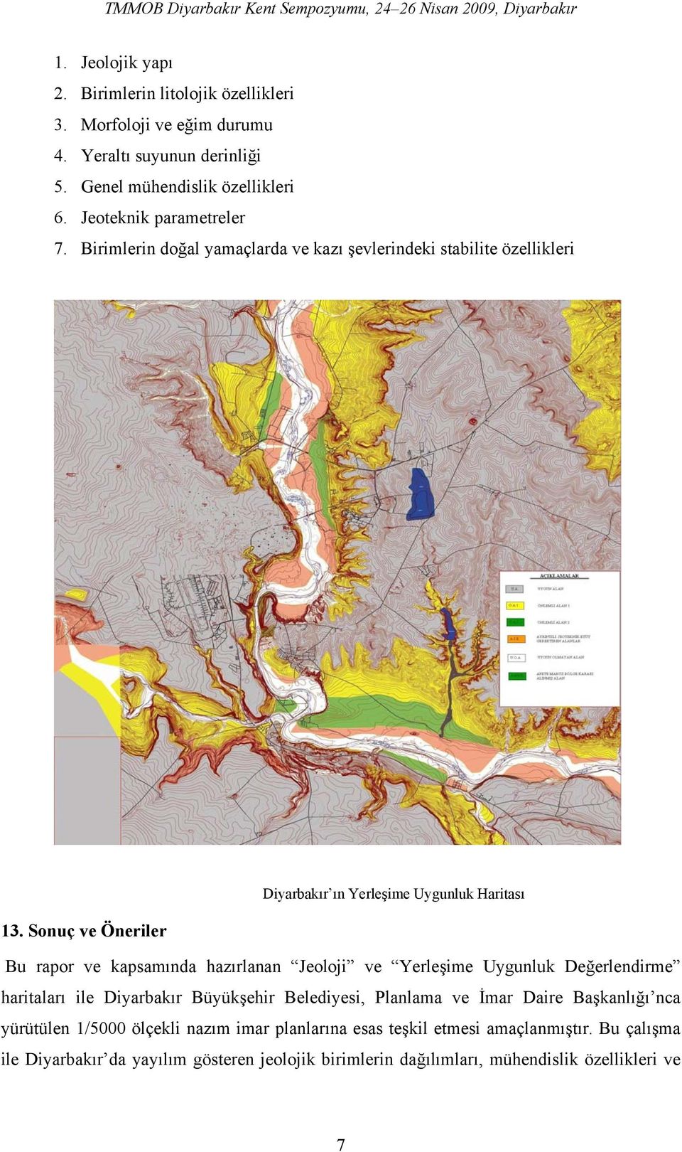 Sonuç ve Öneriler Bu rapor ve kapsamında hazırlanan Jeoloji ve Yerleşime Uygunluk Değerlendirme haritaları ile Diyarbakır Büyükşehir Belediyesi, Planlama ve İmar
