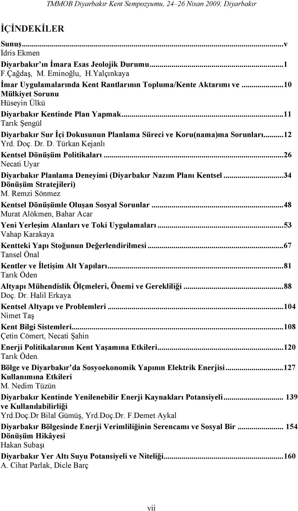 ..26 Necati Uyar Diyarbakır Planlama Deneyimi (Diyarbakır Nazım Planı Kentsel...34 Dönüşüm Stratejileri) M. Remzi Sönmez Kentsel Dönüşümle Oluşan Sosyal Sorunlar.