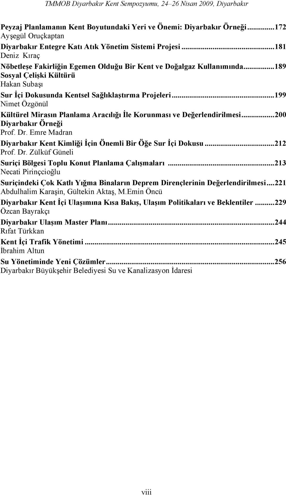 ..199 Nimet Özgönül Kültürel Mirasın Planlama Aracılığı İle Korunması ve Değerlendirilmesi...200 Diyarbakır Örneği Prof. Dr. Emre Madran Diyarbakır Kent Kimliği İçin Önemli Bir Öğe Sur İçi Dokusu.