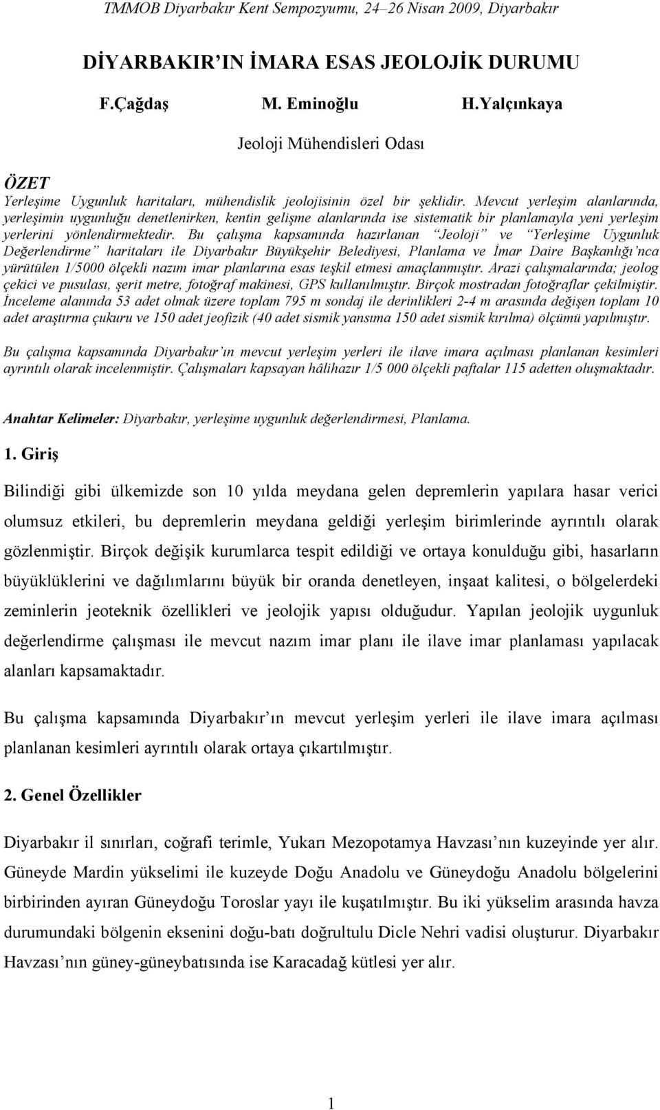 Bu çalışma kapsamında hazırlanan Jeoloji ve Yerleşime Uygunluk Değerlendirme haritaları ile Diyarbakır Büyükşehir Belediyesi, Planlama ve İmar Daire Başkanlığı nca yürütülen 1/5000 ölçekli nazım imar