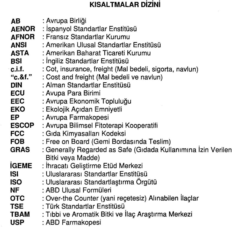 sigorta, navlun} : Cost and freight (Mal bedeli ve navlun} : Alman Standartlar Enstitüsü : Avupa Para Birimi : Avrupa Ekonomik Topluluğu : Ekolojik Açıdan Em niyetli : Avrupa Farmakopesi : Avrupa