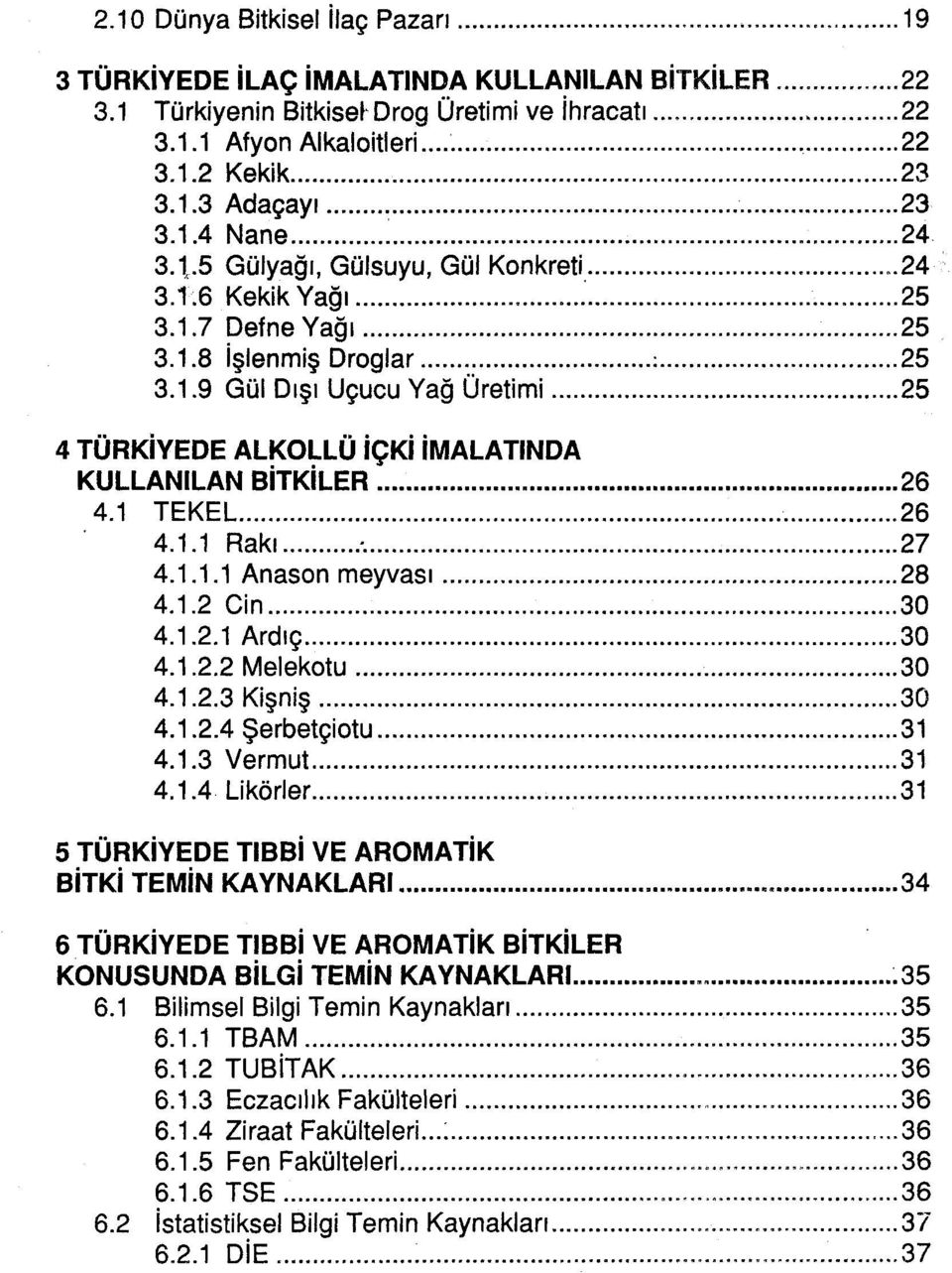 .. 25 4 TÜRKiYEDE ALKOLLÜ içki imalatlnda KULLANILAN BiTKiLER... 26 4.1 TEKEL... 26 4.1.1 Rakı... :... 27 4.1.1.1 Anason meyvası... 28 4.1.2 Cin... 30 4.1.2.1 Ardıç... 30 4.1.2.2 Melekotu... 30 4.1.2.3 Kiş n iş.