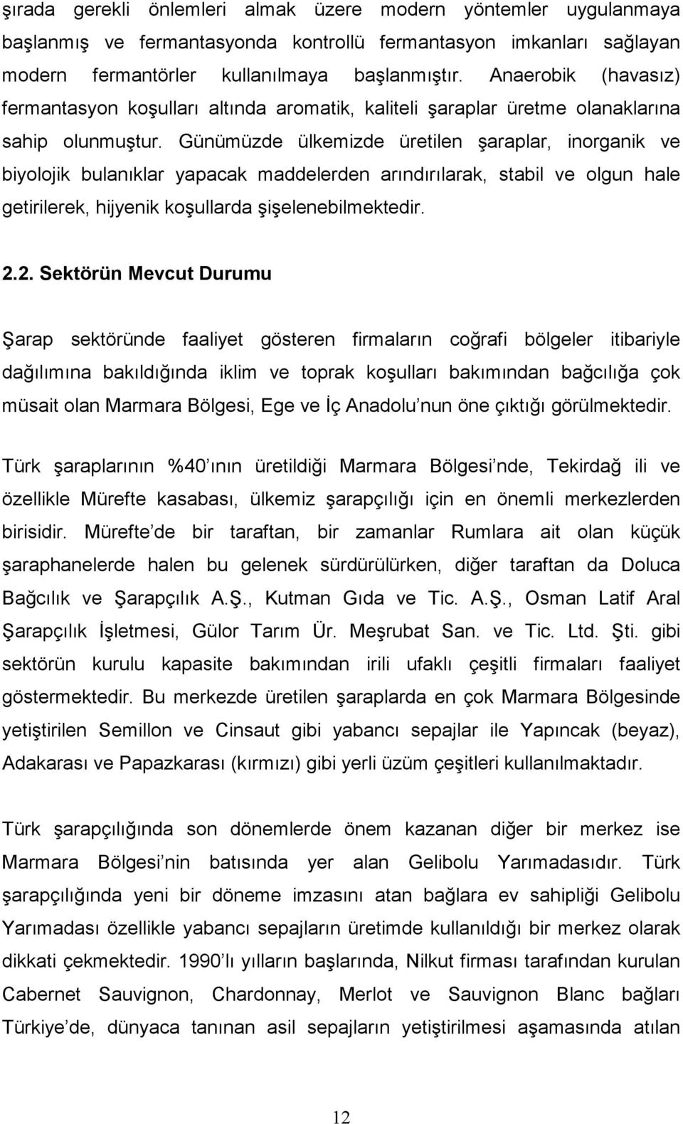 Günümüzde ülkemizde üretilen şaraplar, inorganik ve biyolojik bulanıklar yapacak maddelerden arındırılarak, stabil ve olgun hale getirilerek, hijyenik koşullarda şişelenebilmektedir. 2.