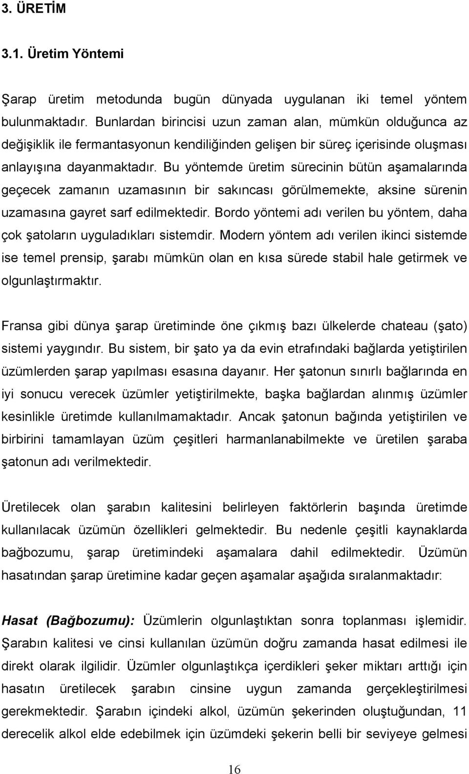 Bu yöntemde üretim sürecinin bütün aşamalarında geçecek zamanın uzamasının bir sakıncası görülmemekte, aksine sürenin uzamasına gayret sarf edilmektedir.