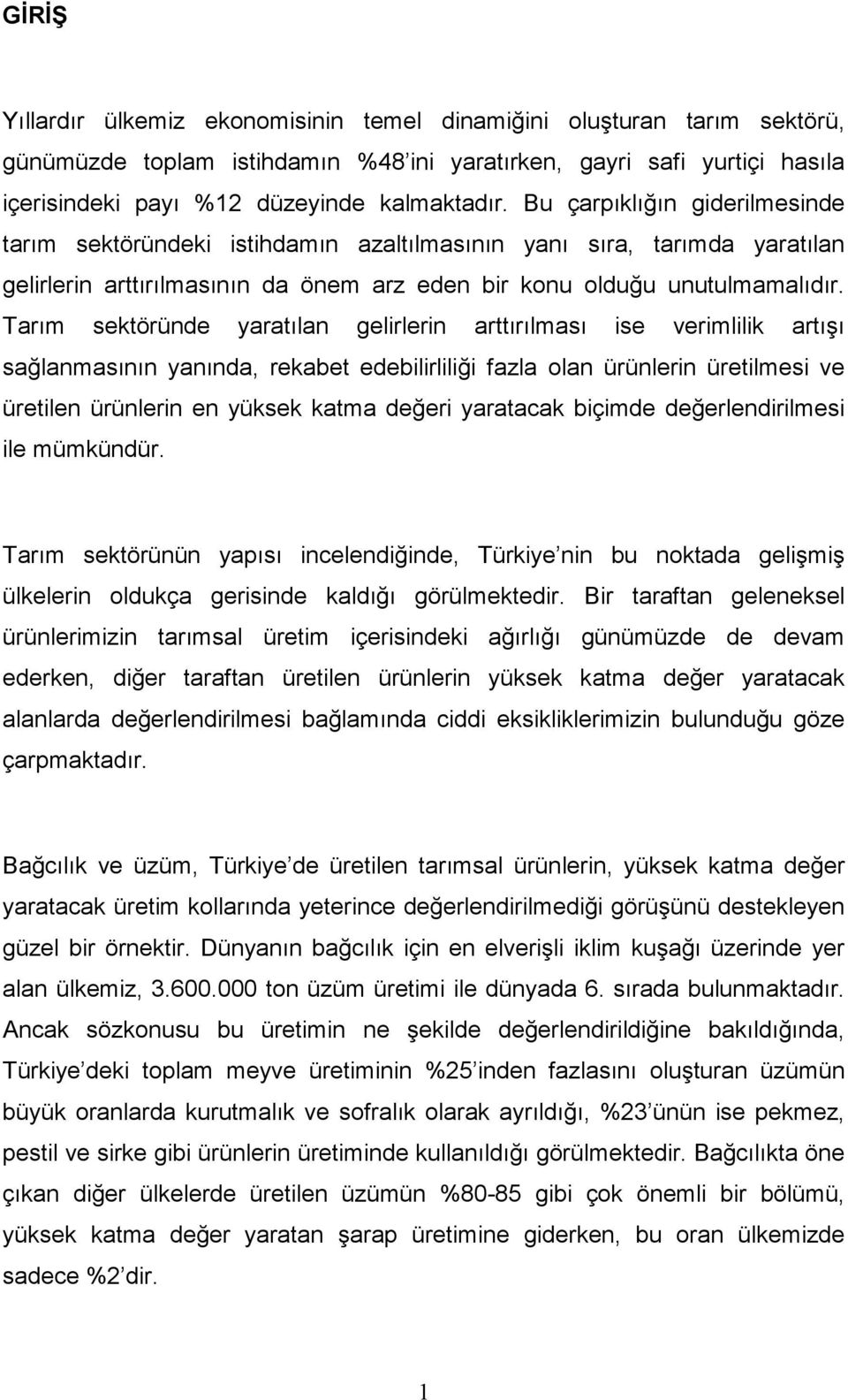 Tarım sektöründe yaratılan gelirlerin arttırılması ise verimlilik artışı sağlanmasının yanında, rekabet edebilirliliği fazla olan ürünlerin üretilmesi ve üretilen ürünlerin en yüksek katma değeri