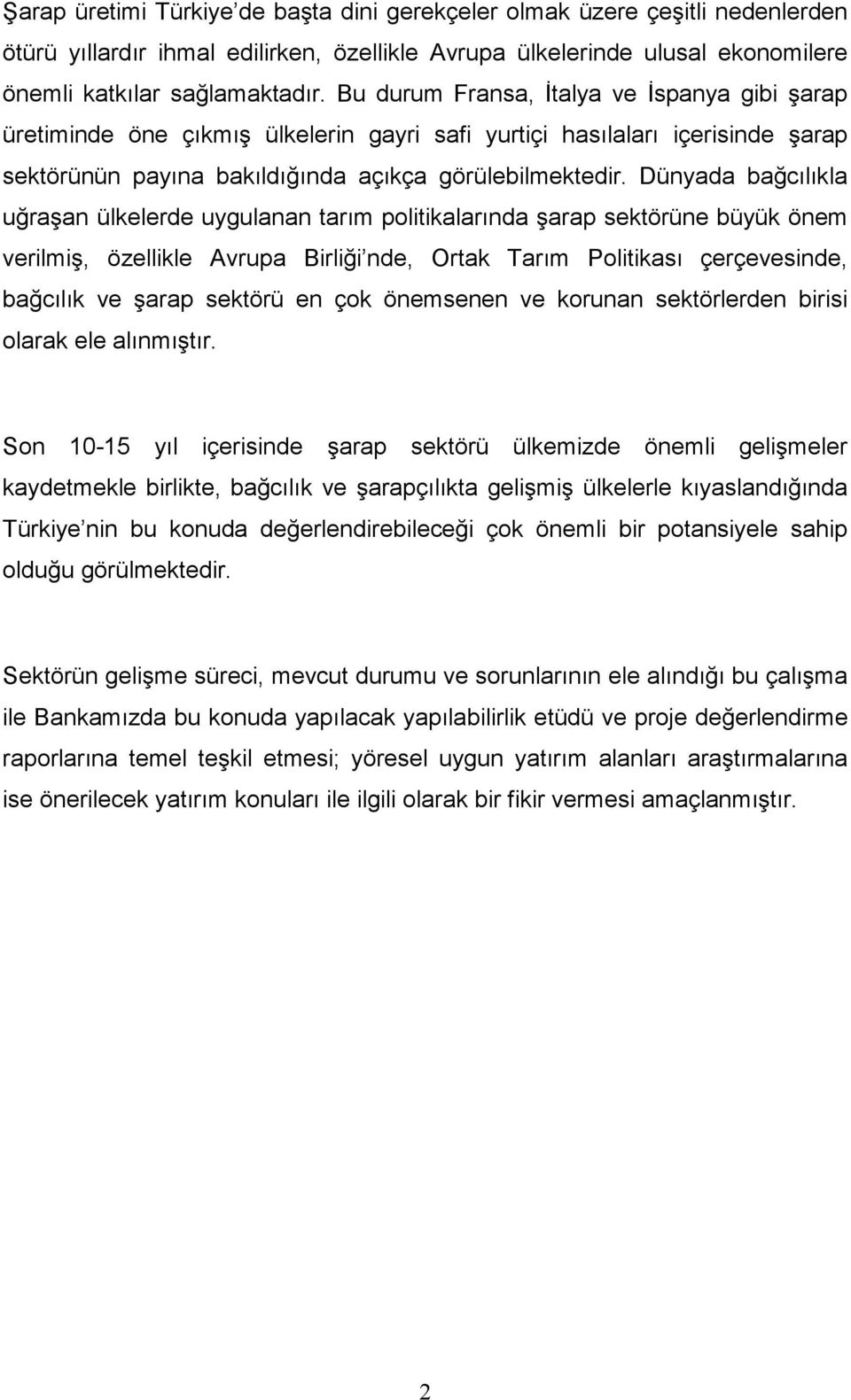 Dünyada bağcılıkla uğraşan ülkelerde uygulanan tarım politikalarında şarap sektörüne büyük önem verilmiş, özellikle Avrupa Birliği nde, Ortak Tarım Politikası çerçevesinde, bağcılık ve şarap sektörü