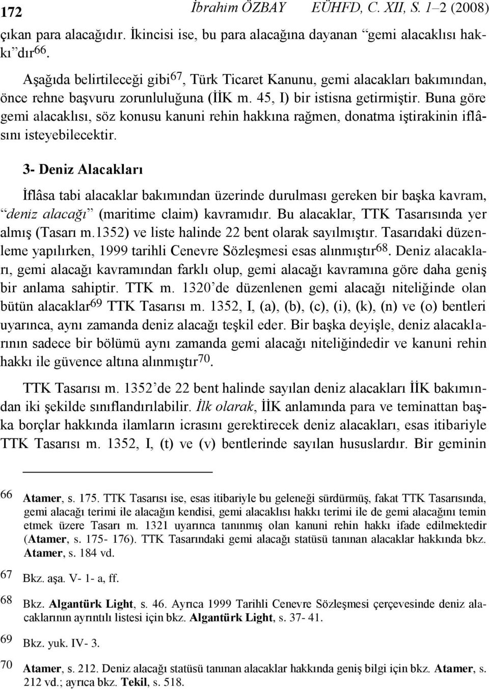 Buna göre gemi alacaklısı, söz konusu kanuni rehin hakkına rağmen, donatma iştirakinin iflâsını isteyebilecektir.