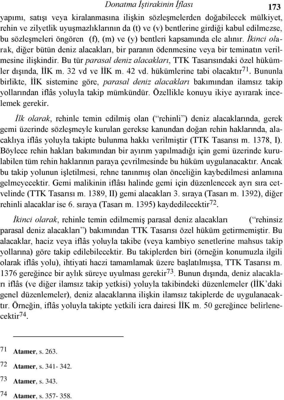 Bu tür parasal deniz alacakları, TTK Tasarısındaki özel hükümler dışında, İİK m. 32 vd ve İİK m. 42 vd. hükümlerine tabi olacaktır 71.