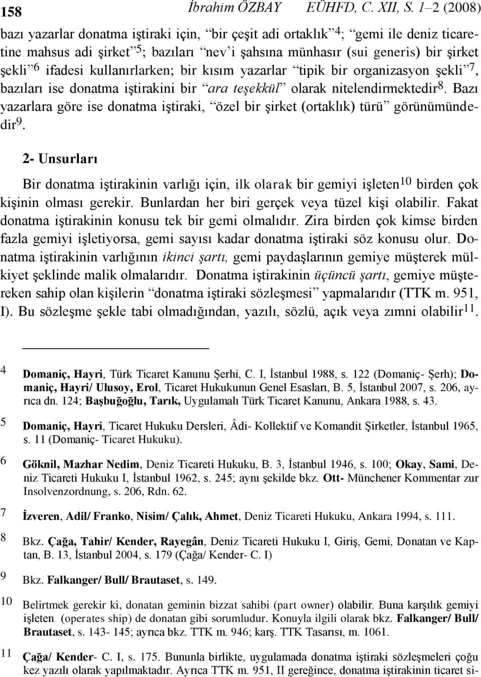 kullanırlarken; bir kısım yazarlar tipik bir organizasyon şekli 7, bazıları ise donatma iştirakini bir ara teşekkül olarak nitelendirmektedir 8.