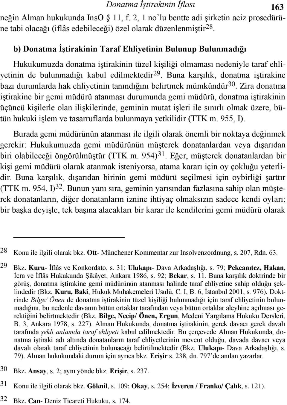 Buna karşılık, donatma iştirakine bazı durumlarda hak ehliyetinin tanındığını belirtmek mümkündür 30.