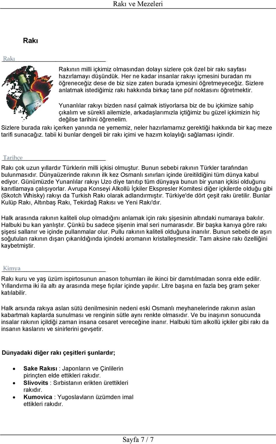 Yunanlılar rakıyı bizden nasıl çalmak istiyorlarsa biz de bu içkimize sahip çıkalım ve sürekli ailemizle, arkadaşlarımızla içtiğimiz bu güzel içkimizin hiç değilse tarihini öğrenelim.