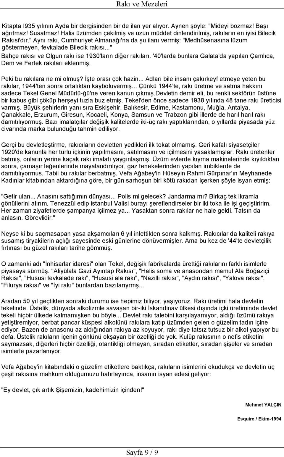 " Aynı rakı, Cumhuriyet Almanağı'na da şu ilanı vermiş: "Medhüsenasına lüzum göstermeyen, fevkalade Bilecik rakısı..." Bahçe rakısı ve Olgun rakı ise 1930'ların diğer rakıları.