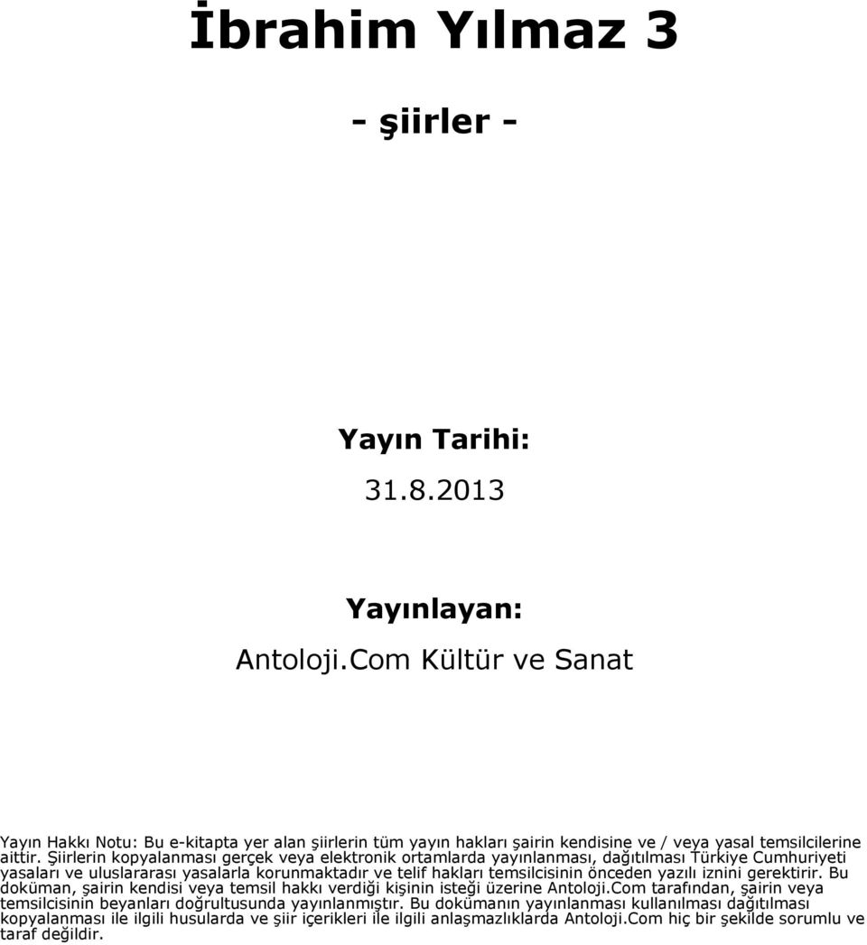 Şiirlerin kopyalanması gerçek veya elektronik ortamlarda yayınlanması, dağıtılması Türkiye Cumhuriyeti yasaları ve uluslararası yasalarla korunmaktadır ve telif hakları temsilcisinin önceden