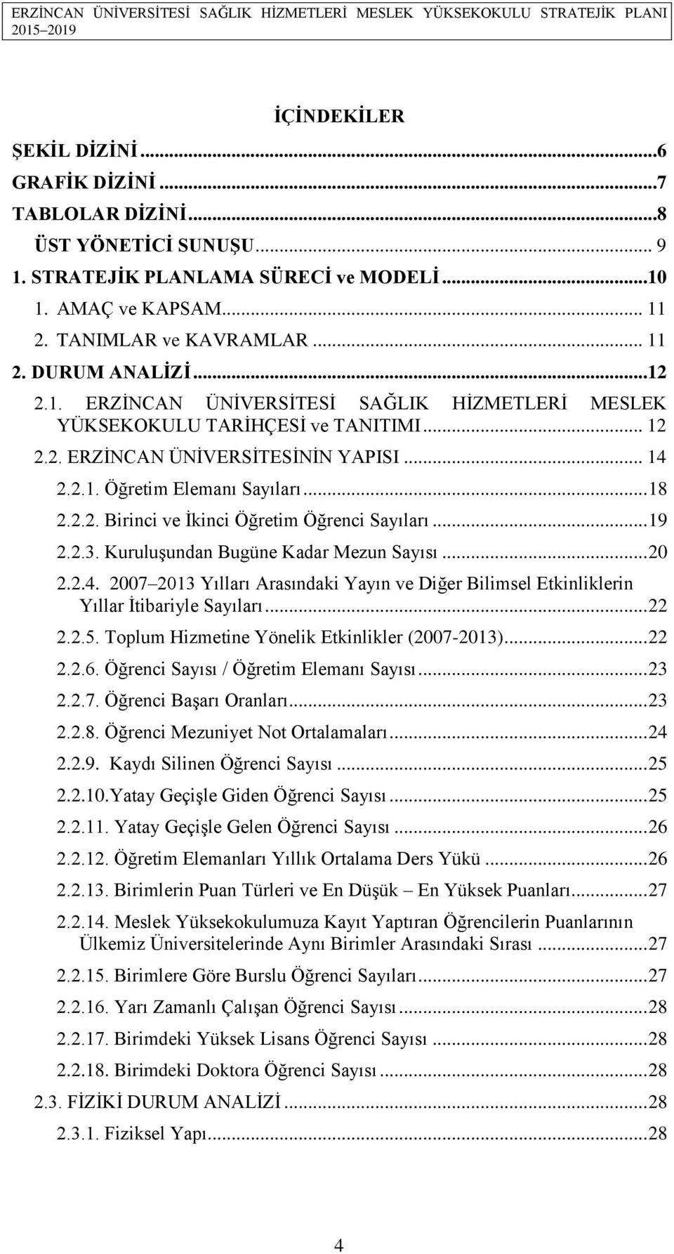 .. 19 2.2.3. Kuruluşundan Bugüne Kadar Mezun Sayısı... 20 2.2.4. 2007 2013 Yılları Arasındaki Yayın ve Diğer Bilimsel Etkinliklerin Yıllar İtibariyle Sayıları... 22 2.2.5.