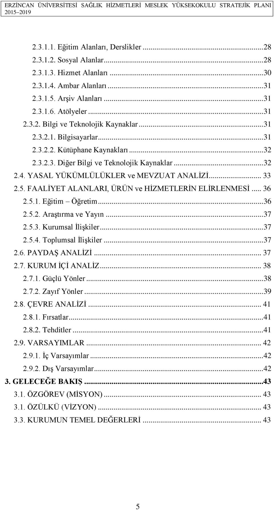 FAALİYET ALANLARI, ÜRÜN ve HİZMETLERİN ELİRLENMESİ... 36 2.5.1. Eğitim Öğretim... 36 2.5.2. Araştırma ve Yayın... 37 2.5.3. Kurumsal İlişkiler... 37 2.5.4. Toplumsal İlişkiler... 37 2.6. PAYDAŞ ANALİZİ.