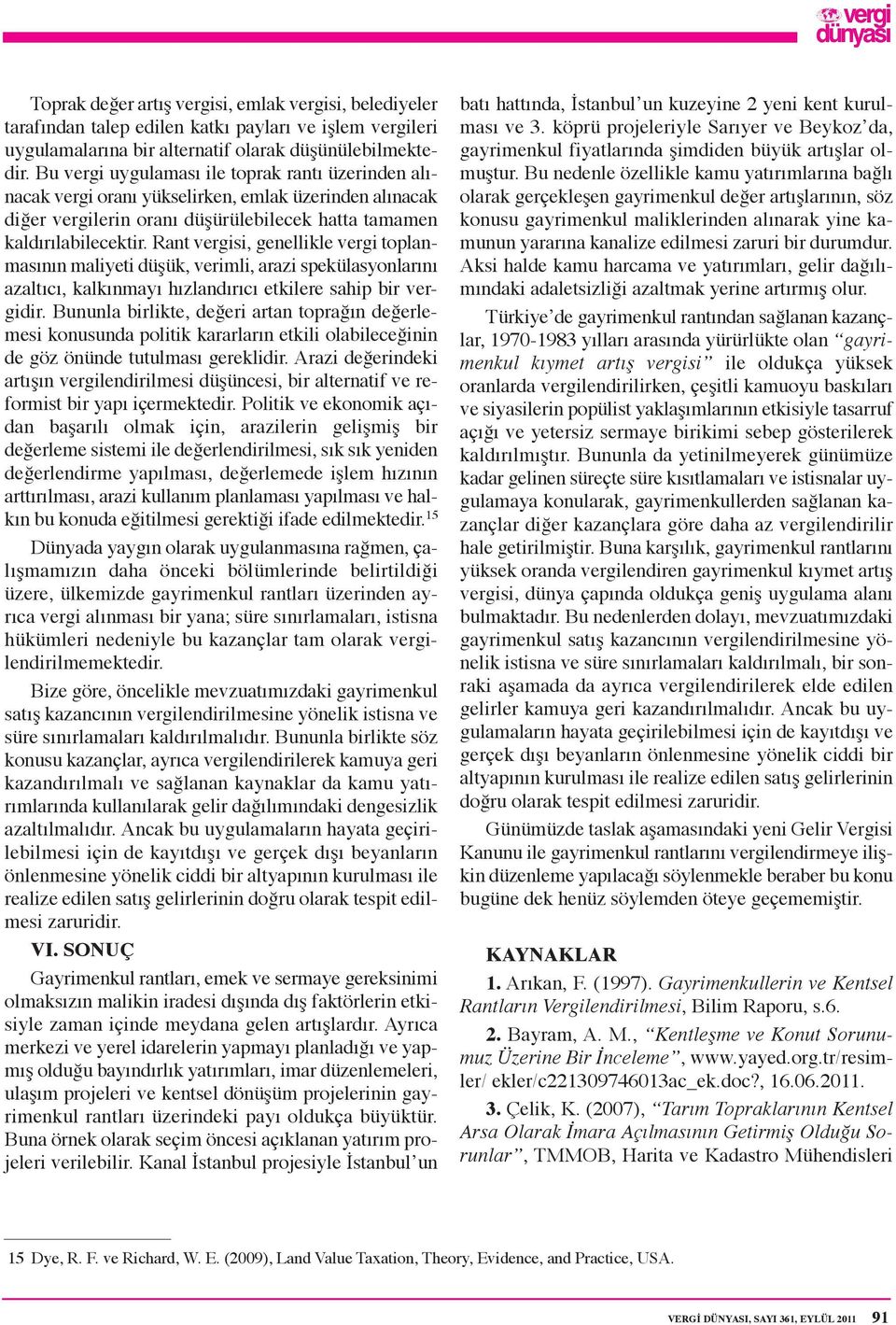 Rant vergisi, genellikle vergi toplanmasının maliyeti düşük, verimli, arazi spekülasyonlarını azaltıcı, kalkınmayı hızlandırıcı etkilere sahip bir vergidir.