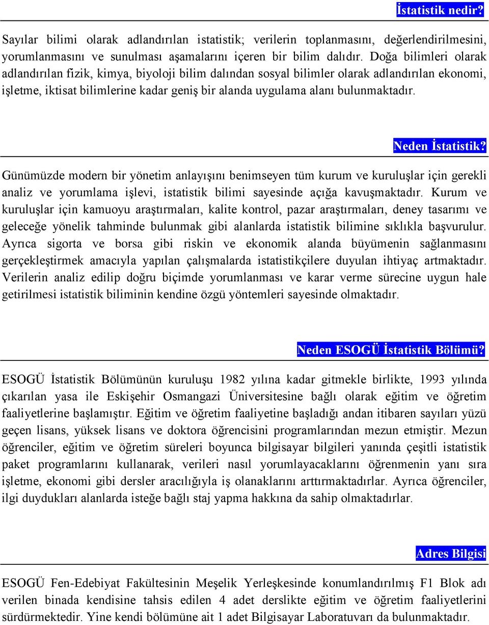 Neden İstatistik? Günümüzde modern bir yönetim anlayışını benimseyen tüm kurum ve kuruluşlar için gerekli analiz ve yorumlama işlevi, istatistik bilimi sayesinde açığa kavuşmaktadır.