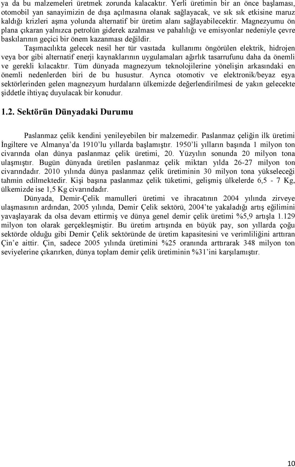 sağlayabilecektir. Magnezyumu ön plana çıkaran yalnızca petrolün giderek azalması ve pahalılığı ve emisyonlar nedeniyle çevre baskılarının geçici bir önem kazanması değildir.