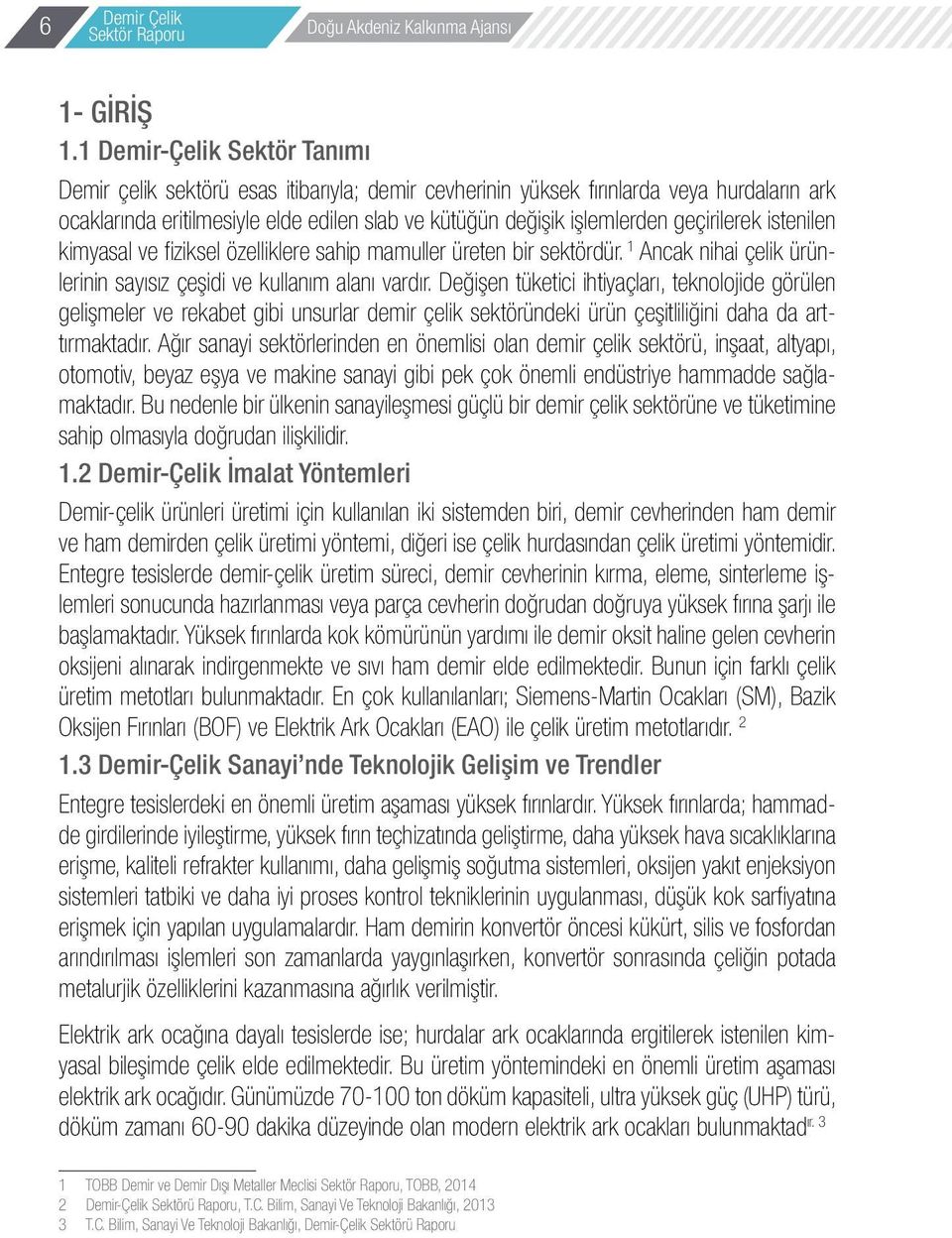 geçirilerek istenilen kimyasal ve fiziksel özelliklere sahip mamuller üreten bir sektördür. 1 Ancak nihai çelik ürünlerinin sayısız çeşidi ve kullanım alanı vardır.