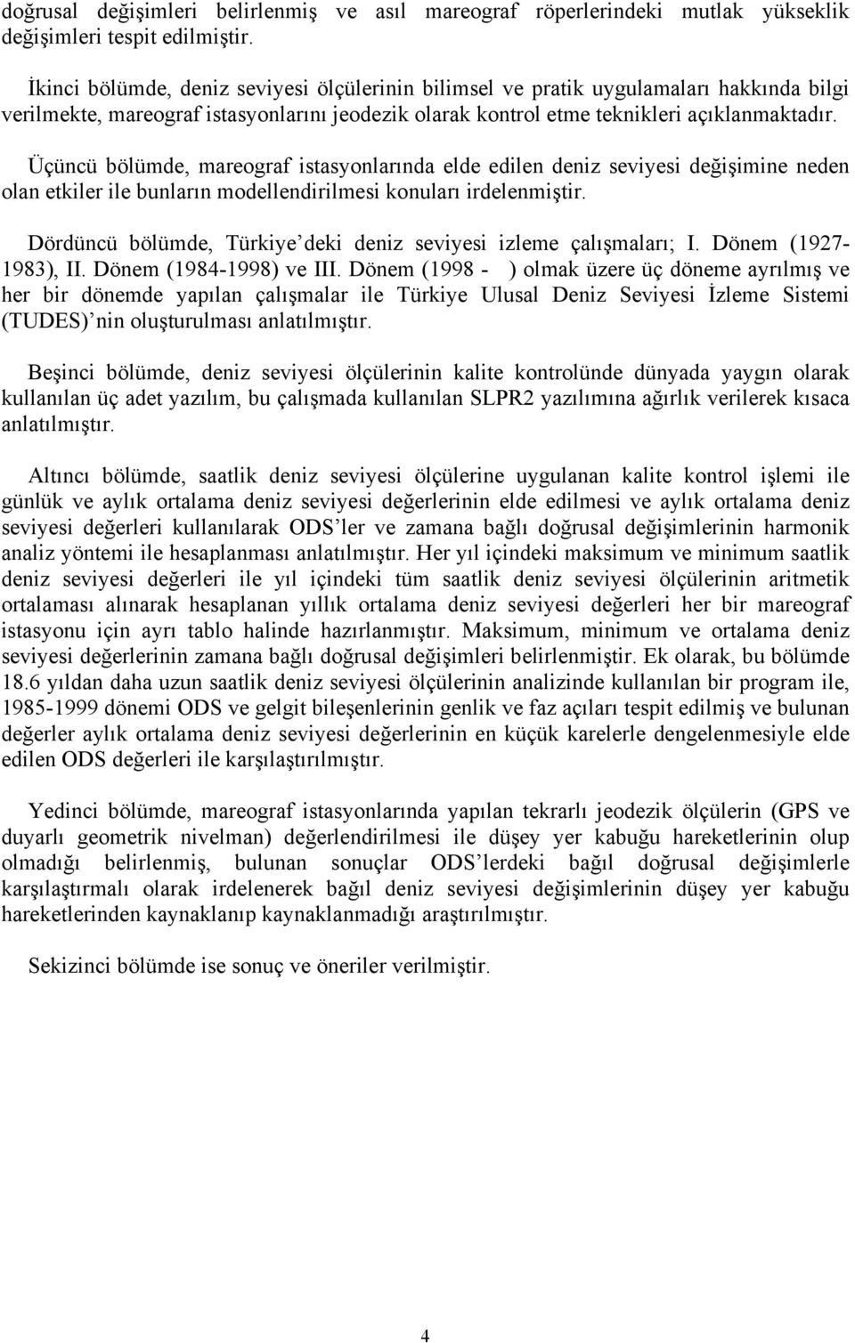 Üçüncü bölümde, mareograf istasyonlarında elde edilen deniz seviyesi değişimine neden olan etkiler ile bunların modellendirilmesi konuları irdelenmiştir.