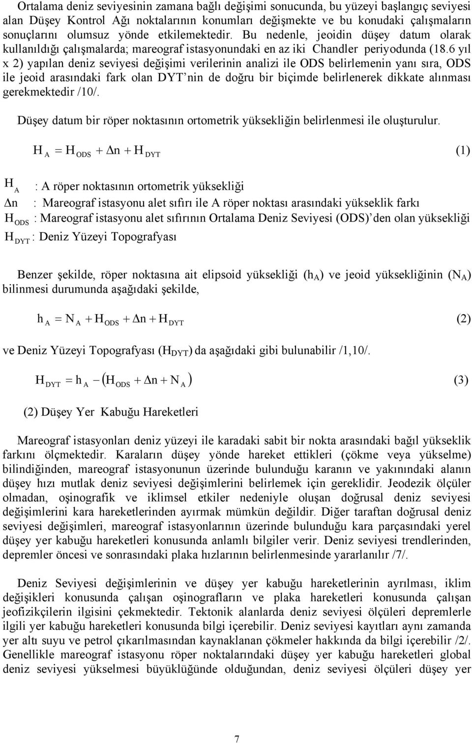 6 yıl x 2) yapılan deniz seviyesi değişimi verilerinin analizi ile ODS belirlemenin yanı sıra, ODS ile jeoid arasındaki fark olan DYT nin de doğru bir biçimde belirlenerek dikkate alınması