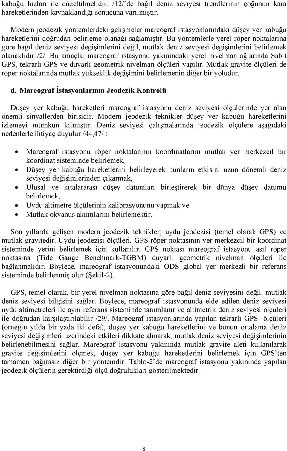 Bu yöntemlerle yerel röper noktalarına göre bağıl deniz seviyesi değişimlerini değil, mutlak deniz seviyesi değişimlerini belirlemek olanaklıdır /2/.