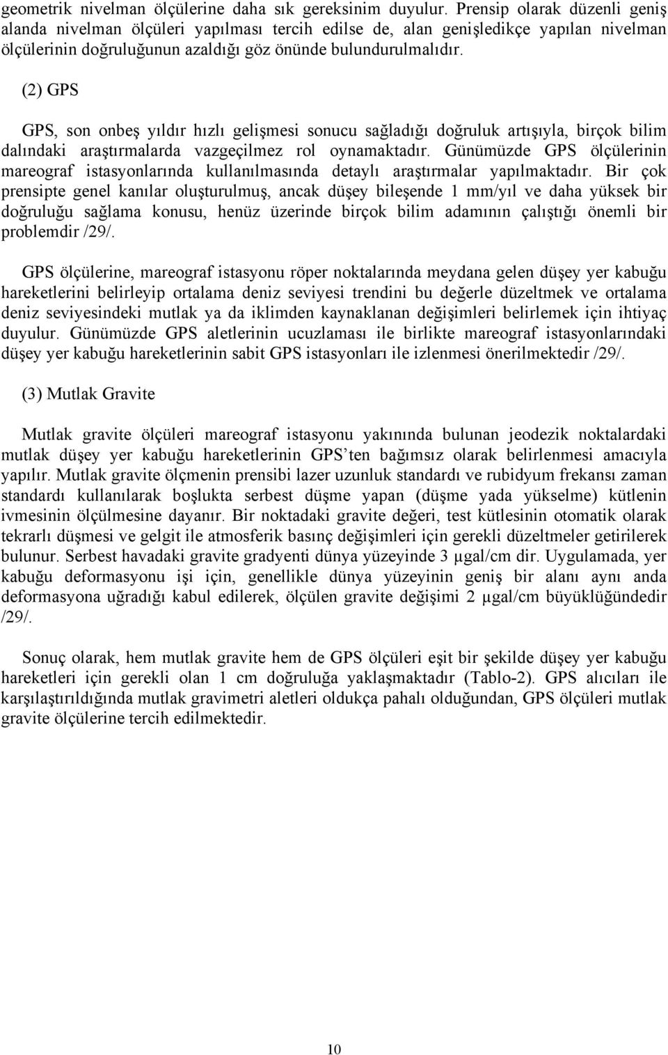 (2) GPS GPS, son onbeş yıldır hızlı gelişmesi sonucu sağladığı doğruluk artışıyla, birçok bilim dalındaki araştırmalarda vazgeçilmez rol oynamaktadır.