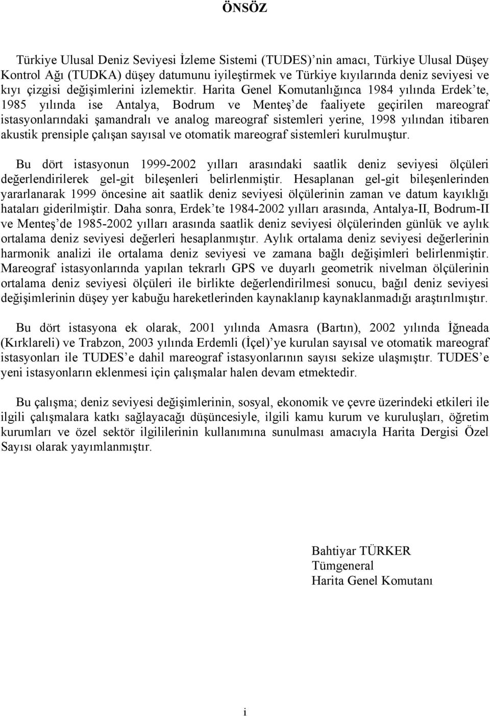 Harita Genel Komutanlığınca 1984 yılında Erdek te, 1985 yılında ise Antalya, Bodrum ve Menteş de faaliyete geçirilen mareograf istasyonlarındaki şamandralı ve analog mareograf sistemleri yerine, 1998