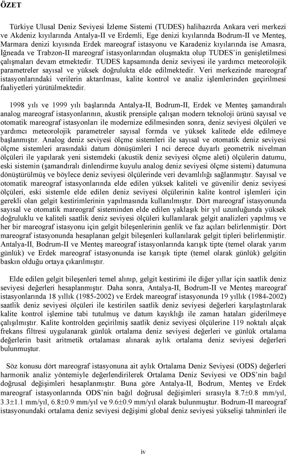 TUDES kapsamında deniz seviyesi ile yardımcı meteorolojik parametreler sayısal ve yüksek doğrulukta elde edilmektedir.