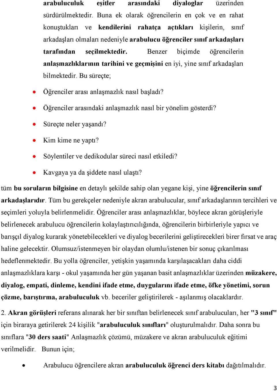 seçilmektedir. Benzer biçimde öğrencilerin anlaşmazlıklarının tarihini ve geçmişini en iyi, yine sınıf arkadaşları bilmektedir. Bu süreçte; Öğrenciler arası anlaşmazlık nasıl başladı?