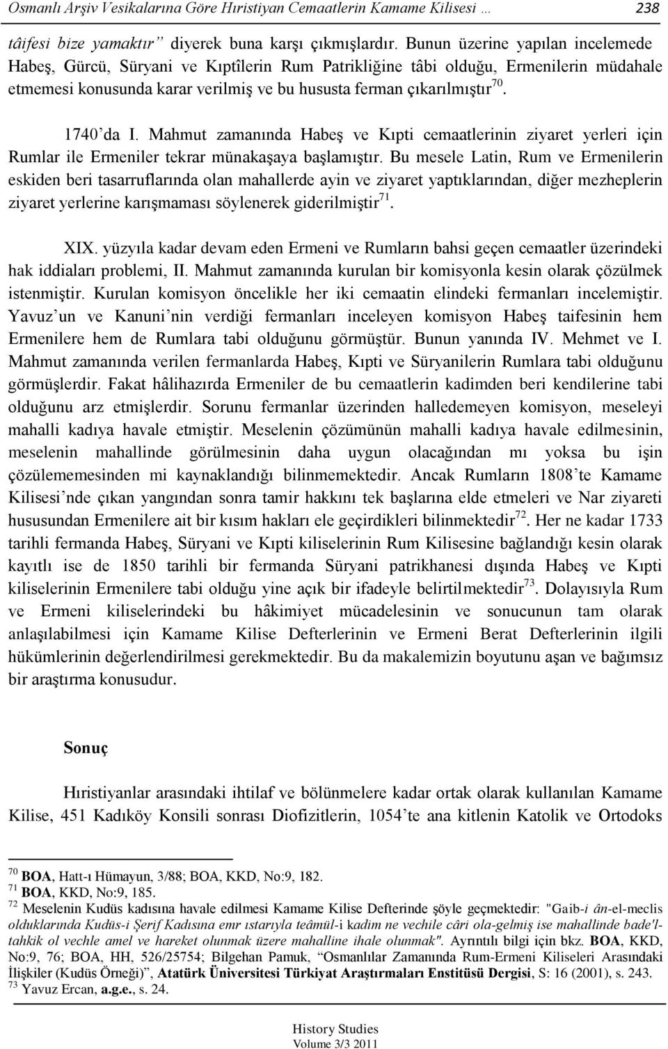 1740 da I. Mahmut zamanında HabeĢ ve Kıpti cemaatlerinin ziyaret yerleri için Rumlar ile Ermeniler tekrar münakaģaya baģlamıģtır.