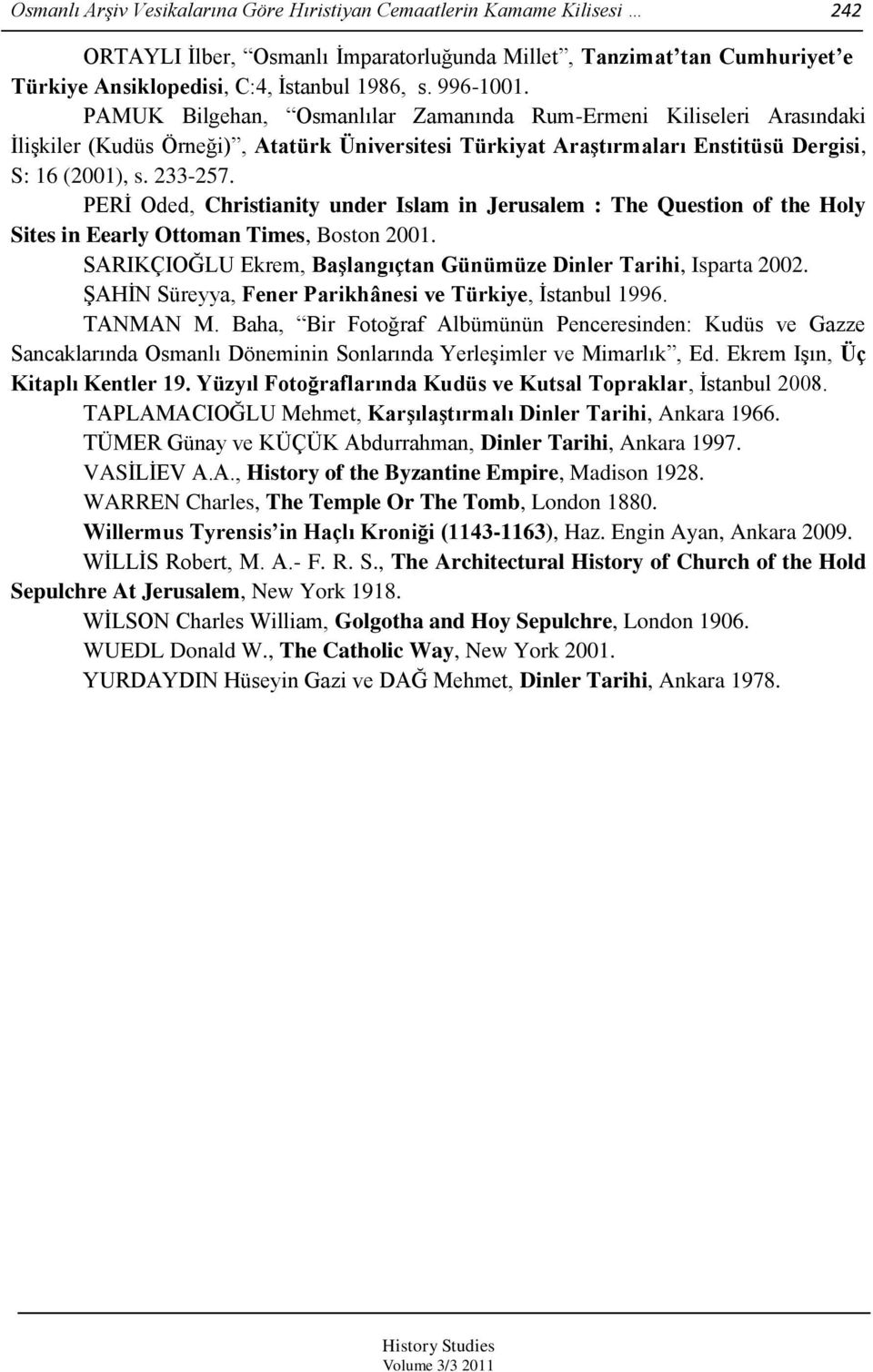 PERĠ Oded, Christianity under Islam in Jerusalem : The Question of the Holy Sites in Eearly Ottoman Times, Boston 2001. SARIKÇIOĞLU Ekrem, Başlangıçtan Günümüze Dinler Tarihi, Isparta 2002.