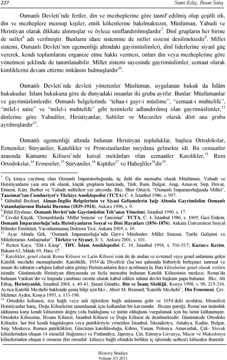 Millet sistemi, Osmanlı Devleti nin egemenliği altındaki gayrimüslimleri, dinî liderlerine siyasî güç vererek, kendi toplumlarını organize etme hakkı vermesi, onları din veya mezheplerine göre