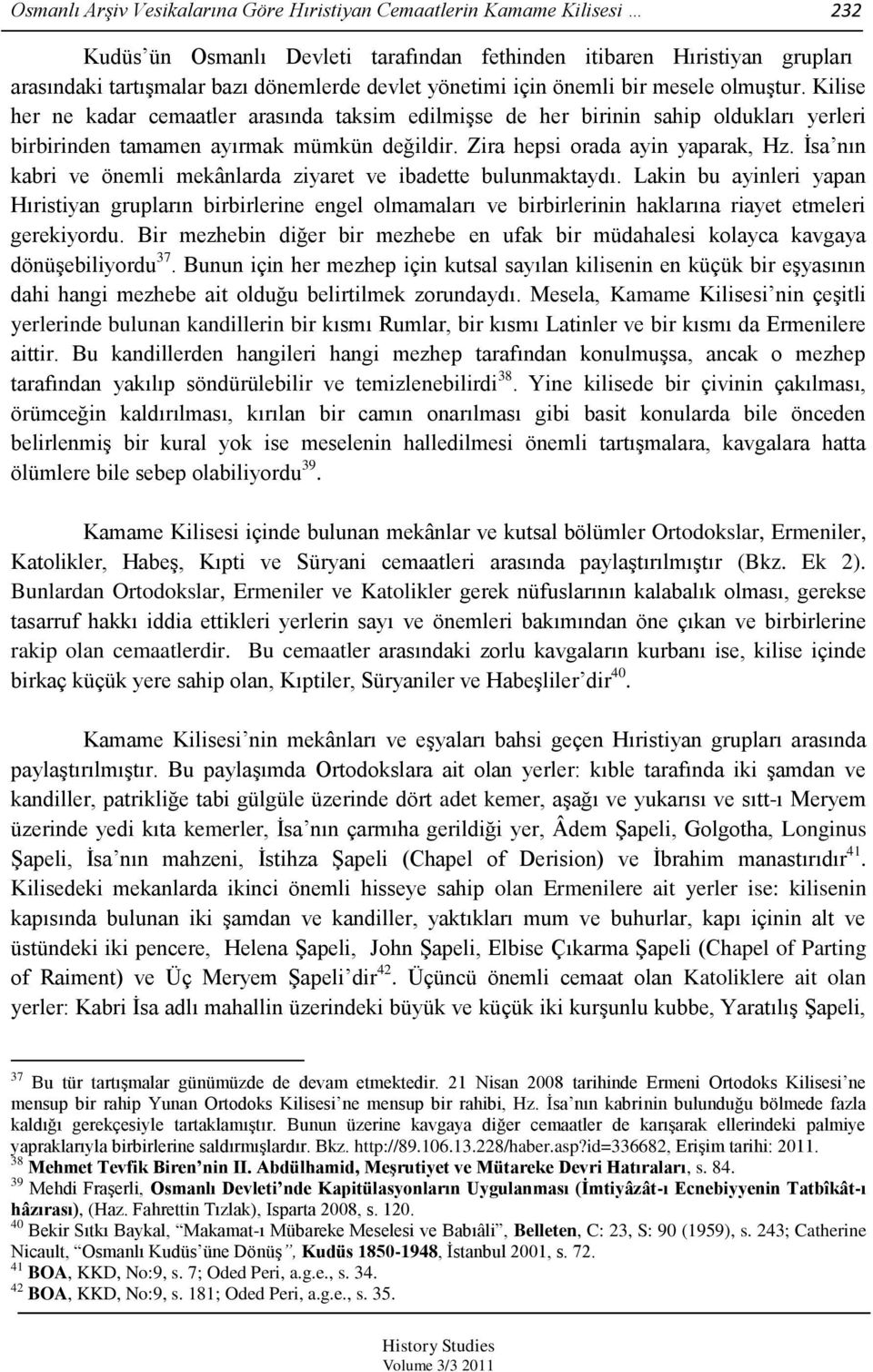 Zira hepsi orada ayin yaparak, Hz. Ġsa nın kabri ve önemli mekânlarda ziyaret ve ibadette bulunmaktaydı.