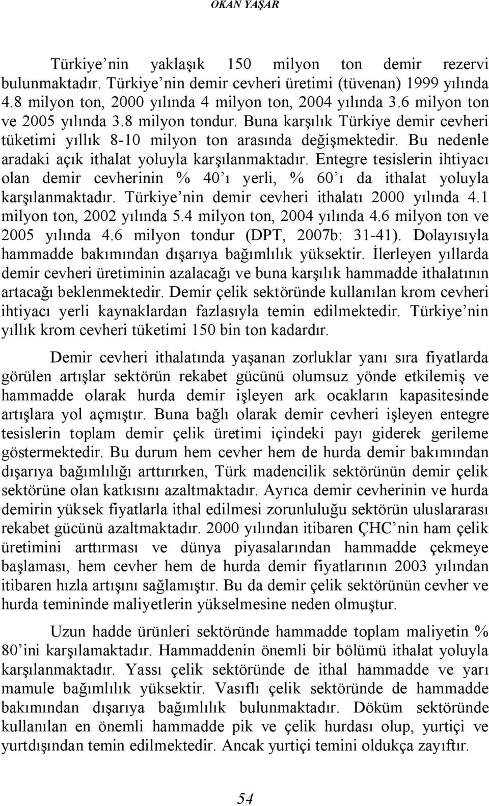 Entegre tesislerin ihtiyacı olan demir cevherinin % 40 ı yerli, % 60 ı da ithalat yoluyla karşılanmaktadır. Türkiye nin demir cevheri ithalatı 2000 yılında 4.1 milyon ton, 2002 yılında 5.