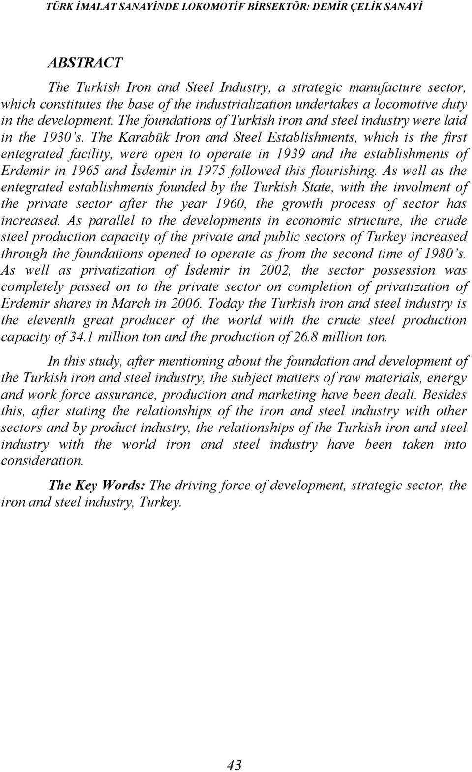 The Karabük Iron and Steel Establishments, which is the first entegrated facility, were open to operate in 1939 and the establishments of Erdemir in 1965 and İsdemir in 1975 followed this flourishing.