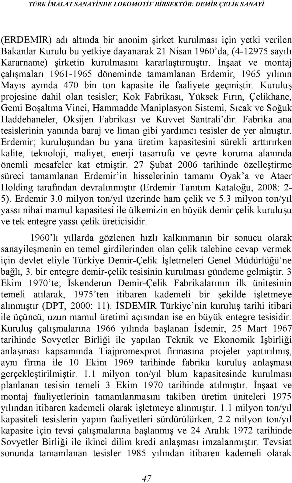 Kuruluş projesine dahil olan tesisler; Kok Fabrikası, Yüksek Fırın, Çelikhane, Gemi Boşaltma Vinci, Hammadde Maniplasyon Sistemi, Sıcak ve Soğuk Haddehaneler, Oksijen Fabrikası ve Kuvvet Santrali dir.