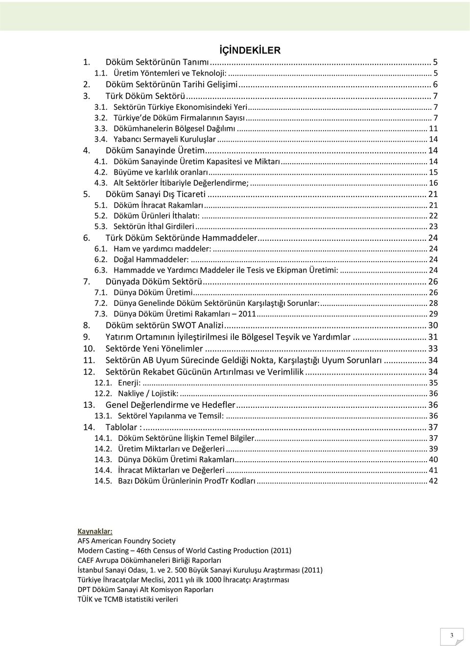 .. 14 4.2. Büyüme ve karlılık oranları... 15 4.3. Alt Sektörler İtibariyle Değerlendirme;... 16 5. Döküm Sanayi Dış Ticareti... 21 5.1. Döküm İhracat Rakamları... 21 5.2. Döküm Ürünleri İthalatı:.