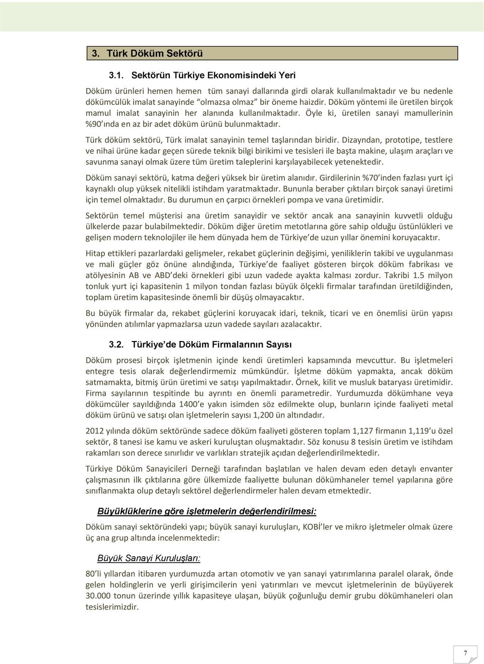 Döküm yöntemi ile üretilen birçok mamul imalat sanayinin her alanında kullanılmaktadır. Öyle ki, üretilen sanayi mamullerinin %90 ında en az bir adet döküm ürünü bulunmaktadır.