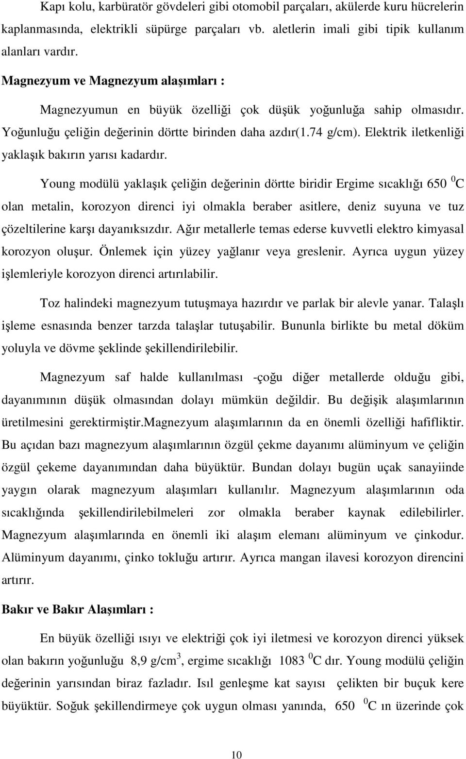 Elektrik iletkenliği yaklaşık bakırın yarısı kadardır.