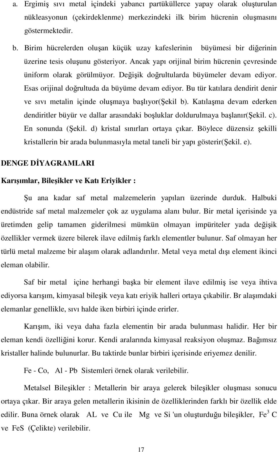 Ancak yapı orijinal birim hücrenin çevresinde üniform olarak görülmüyor. Değişik doğrultularda büyümeler devam ediyor. Esas orijinal doğrultuda da büyüme devam ediyor.