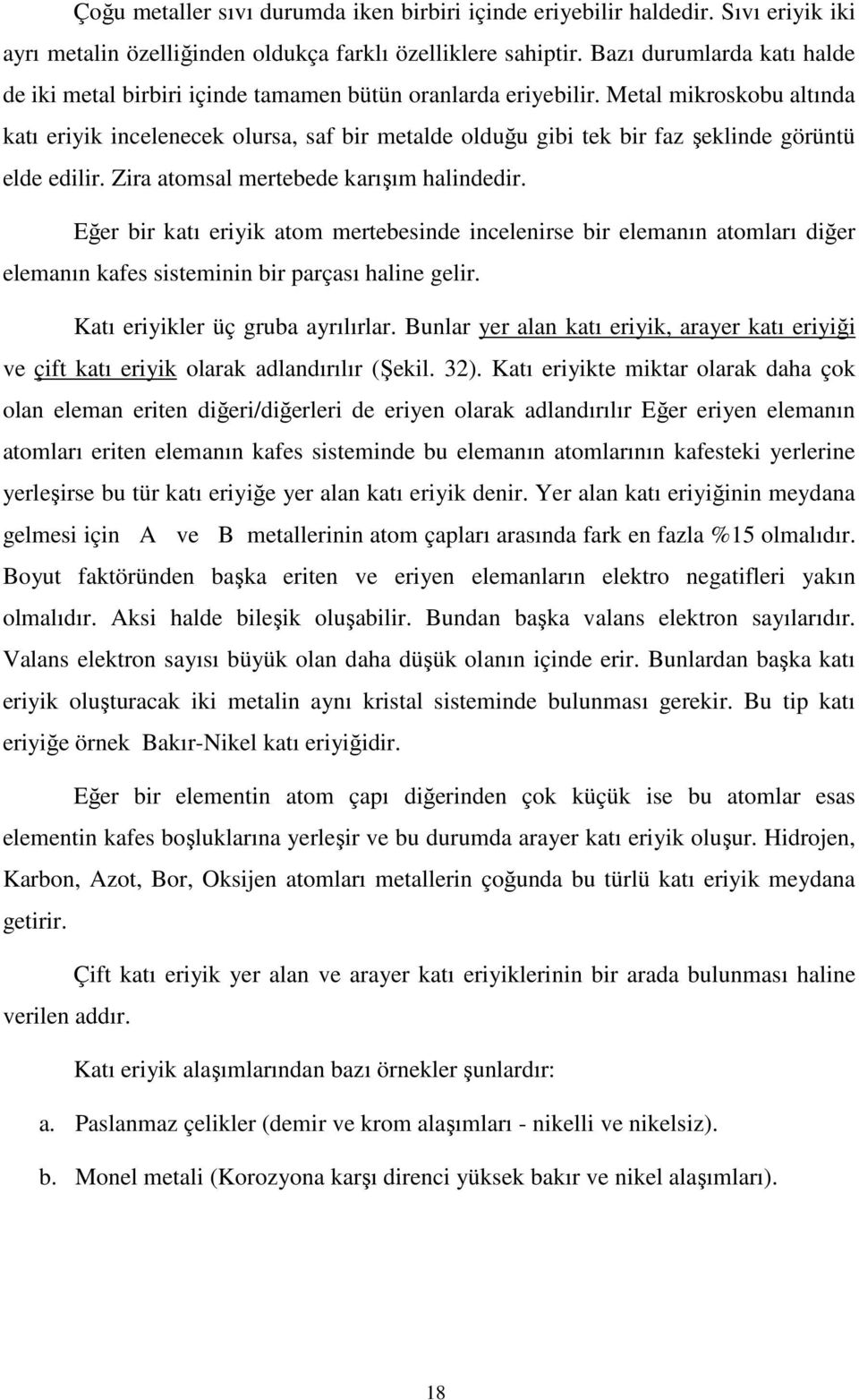 Metal mikroskobu altında katı eriyik incelenecek olursa, saf bir metalde olduğu gibi tek bir faz şeklinde görüntü elde edilir. Zira atomsal mertebede karışım halindedir.