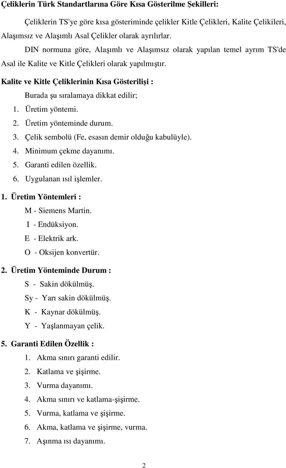 Kalite ve Kitle Çeliklerinin Kısa Gösterilişi : Burada şu sıralamaya dikkat edilir; 1. Üretim yöntemi. 2. Üretim yönteminde durum. 3. Çelik sembolü (Fe, esasın demir olduğu kabulüyle). 4.