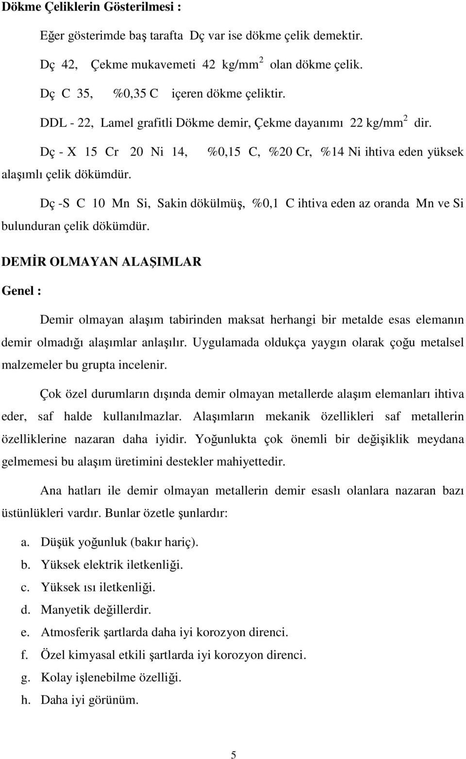 %0,15 C, %20 Cr, %14 Ni ihtiva eden yüksek Dç -S C 10 Mn Si, Sakin dökülmüş, %0,1 C ihtiva eden az oranda Mn ve Si bulunduran çelik dökümdür.