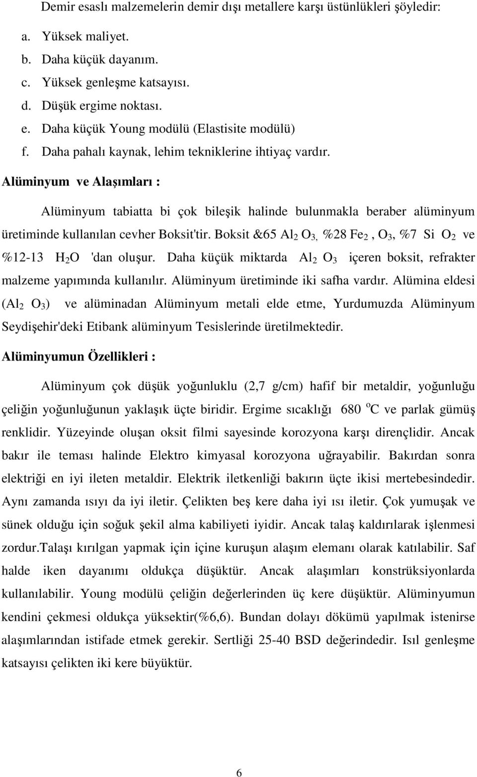 Boksit &65 Al 2 O 3, %28 Fe 2, O 3, %7 Si O 2 ve %12-13 H 2 O 'dan oluşur. Daha küçük miktarda Al 2 O 3 içeren boksit, refrakter malzeme yapımında kullanılır. Alüminyum üretiminde iki safha vardır.