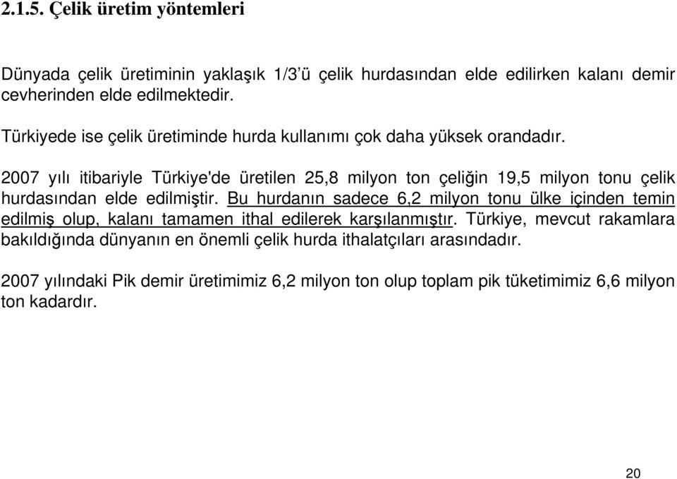 2007 yılı itibariyle Türkiye'de üretilen 25,8 milyon ton çeliğin 19,5 milyon tonu çelik hurdasından elde edilmiştir.