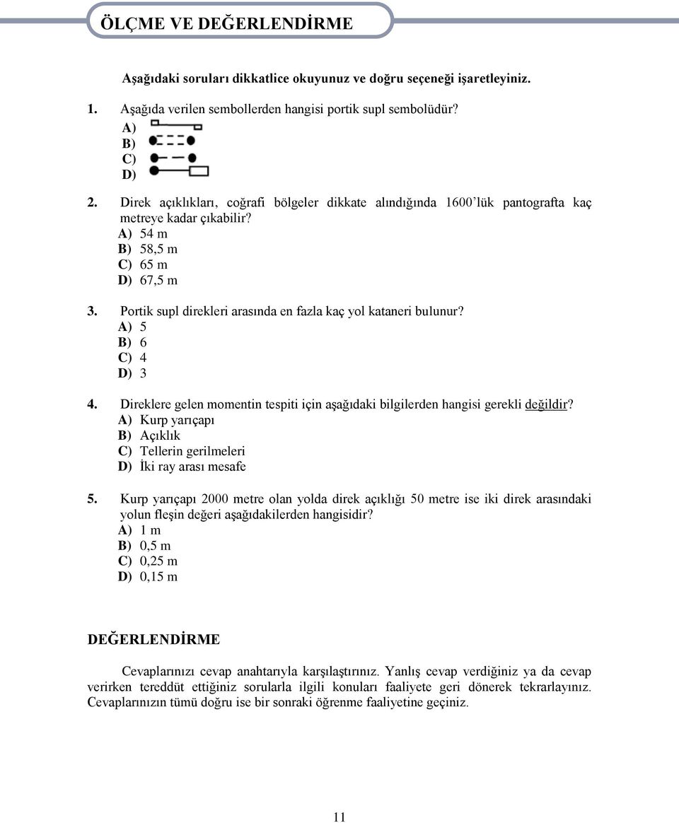 Portik supl direkleri arasında en fazla kaç yol kataneri bulunur? A) 5 B) 6 C) 4 D) 3 4. Direklere gelen momentin tespiti için aģağıdaki bilgilerden hangisi gerekli değildir?