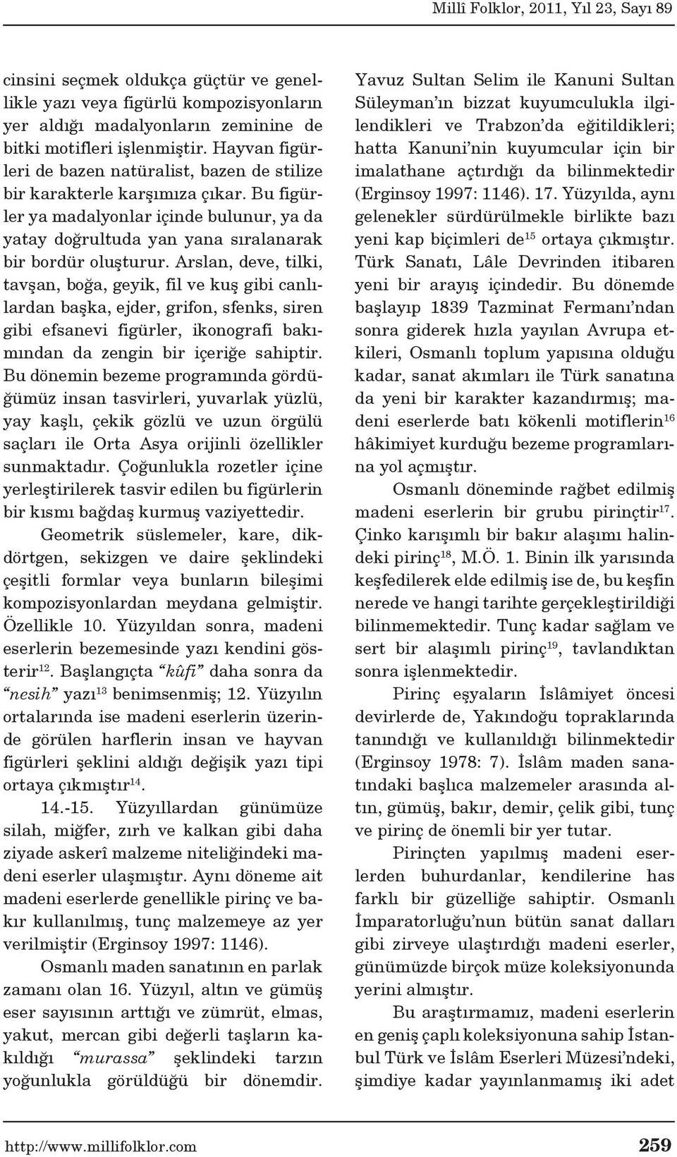 Arslan, deve, tilki, tavşan, boğa, geyik, fil ve kuş gibi canlılardan başka, ejder, grifon, sfenks, siren gibi efsanevi figürler, ikonografi bakımından da zengin bir içeriğe sahiptir.