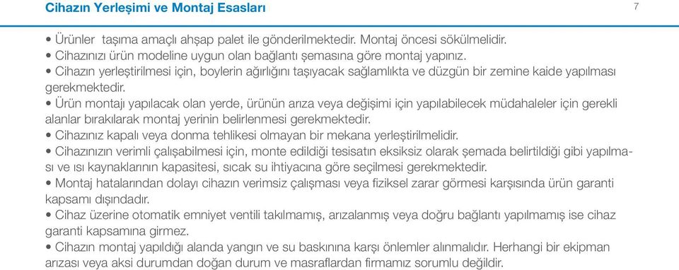 Ürün montajı yapılacak olan yerde, ürünün arıza veya değişimi için yapılabilecek müdahaleler için gerekli alanlar bırakılarak montaj yerinin belirlenmesi gerekmektedir.